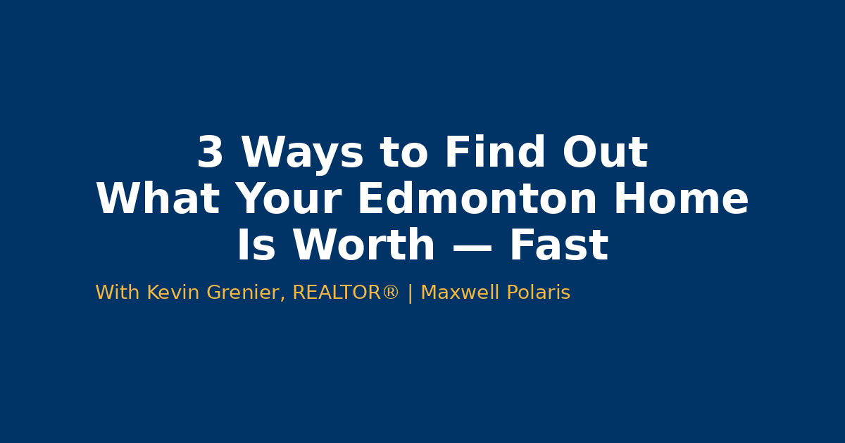 3 Ways to Find Out What Your Edmonton Home Is Worth — Fast